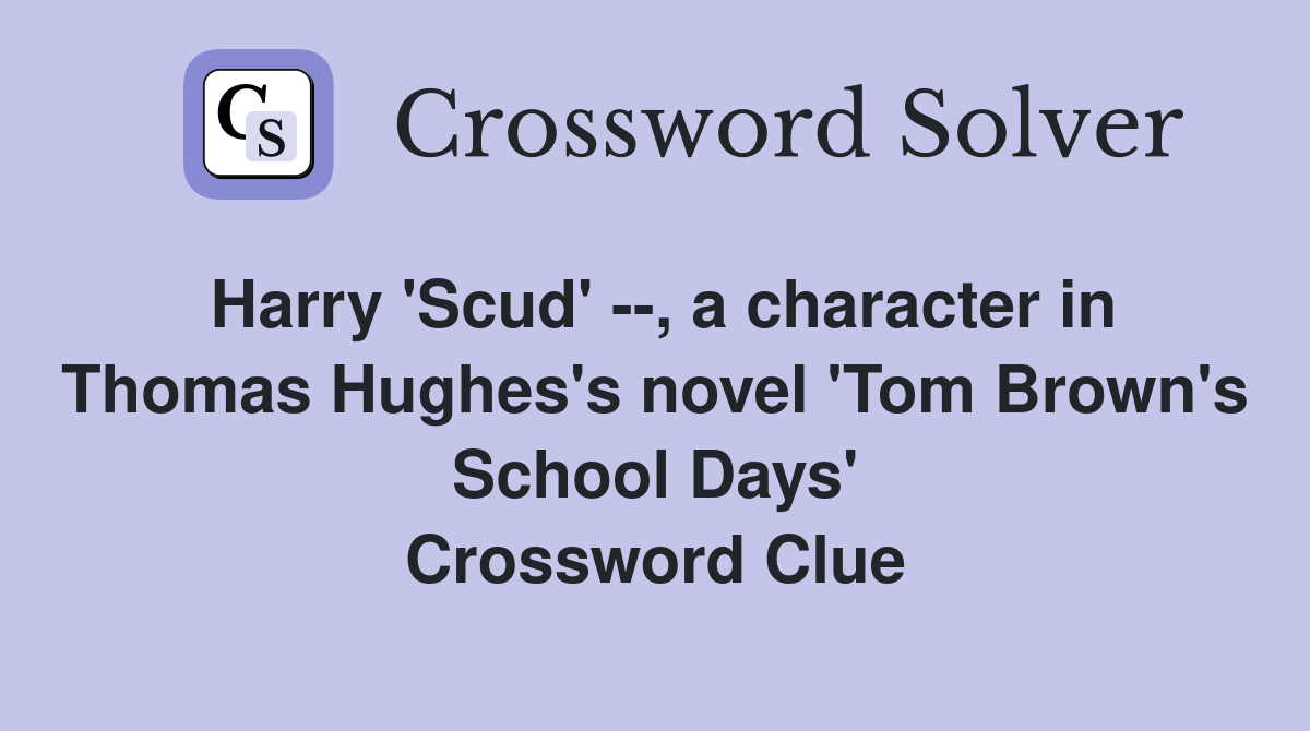Harry 'Scud' --, a character in Thomas Hughes's novel 'Tom Brown's School Days' Crossword Clue