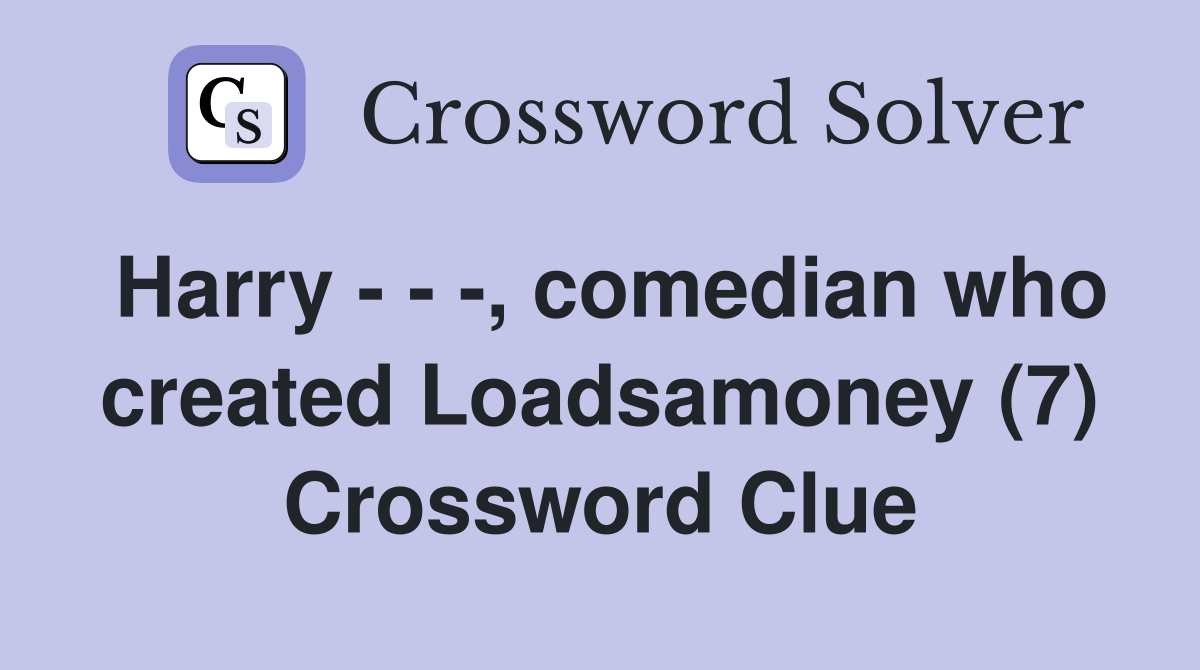 Harry - - -, comedian who created Loadsamoney (7) Crossword Clue