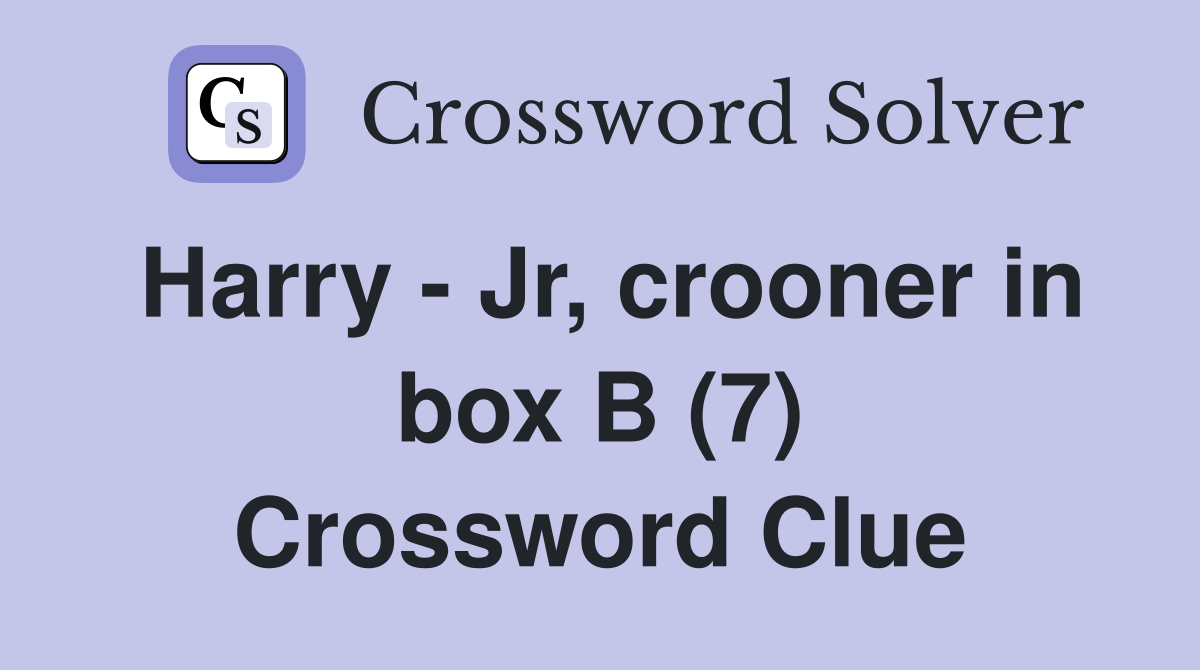 Harry - Jr, crooner in box B (7) Crossword Clue