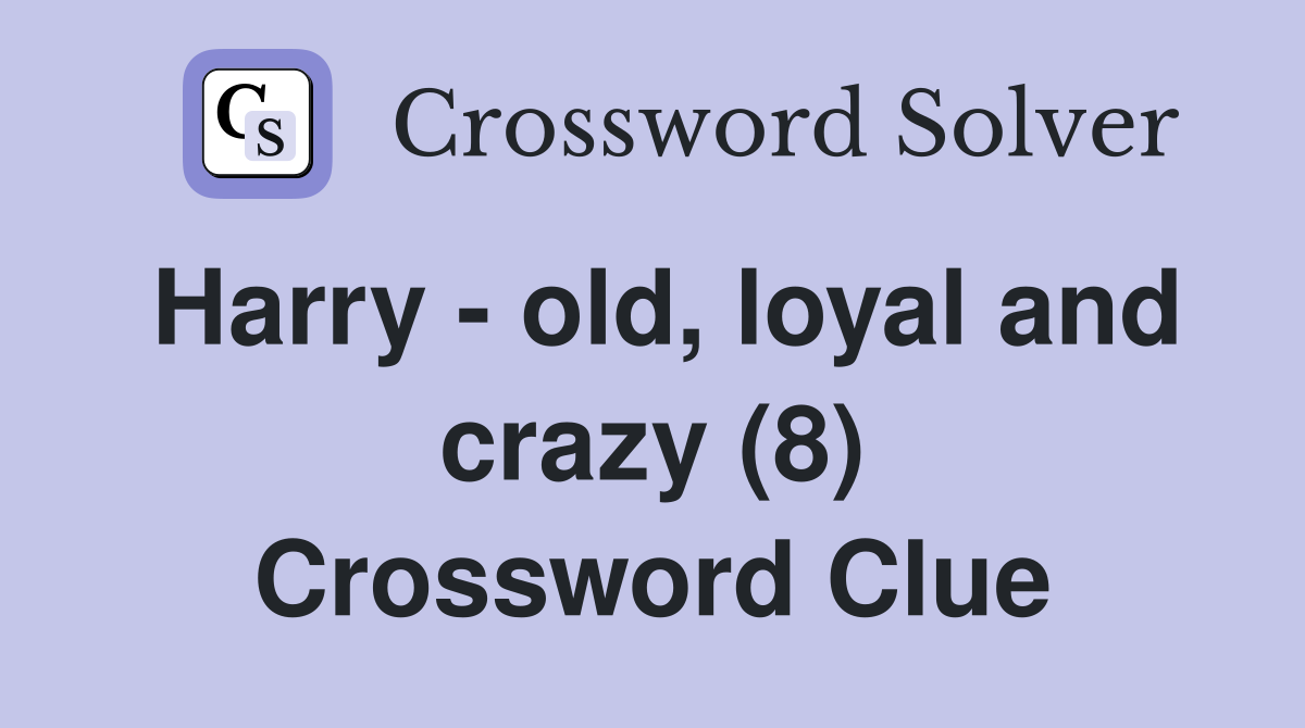 Harry - old, loyal and crazy (8) Crossword Clue