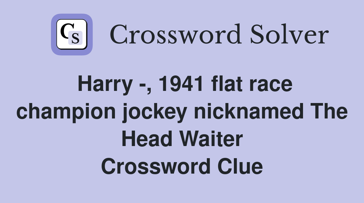 Harry -, 1941 flat race champion jockey nicknamed The Head Waiter Crossword Clue