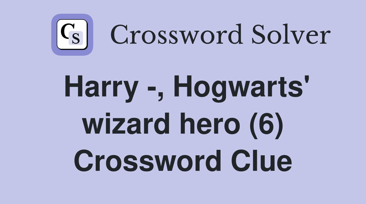 Harry -, Hogwarts' wizard hero (6) Crossword Clue