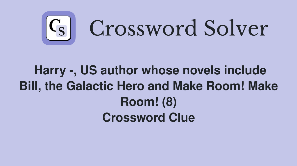 Harry -, US author whose novels include Bill, the Galactic Hero and Make Room! Make Room! (8) Crossword Clue