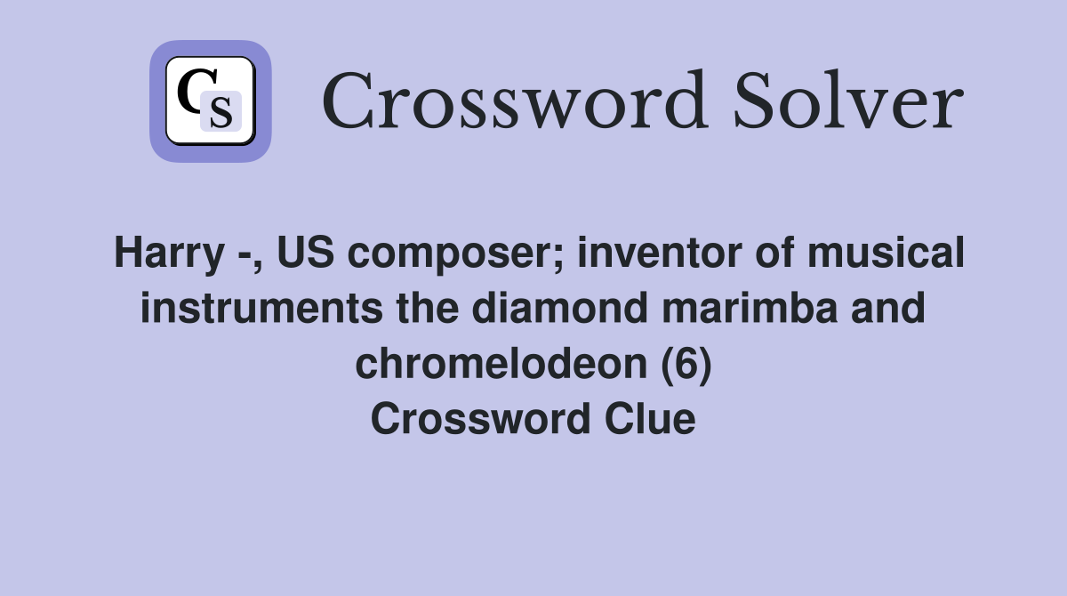 Harry -, US composer; inventor of musical instruments the diamond marimba and chromelodeon (6) Crossword Clue