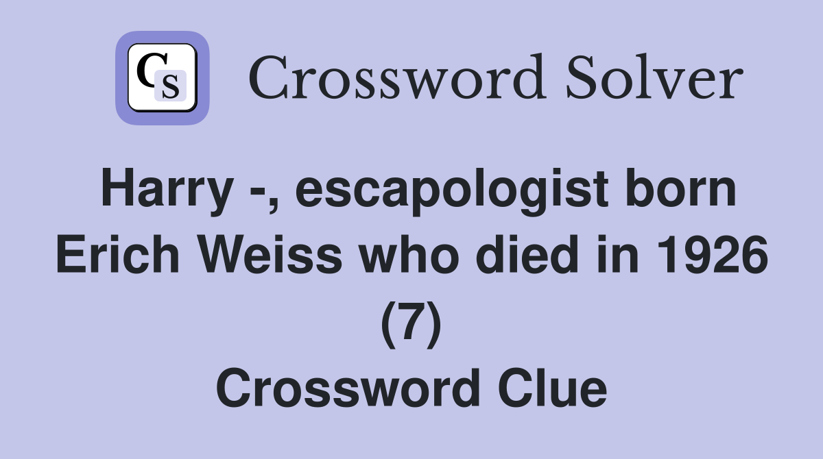 Harry -, escapologist born Erich Weiss who died in 1926 (7) Crossword Clue