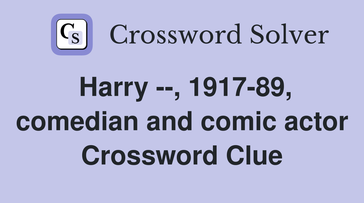 Harry --, 1917-89, comedian and comic actor Crossword Clue
