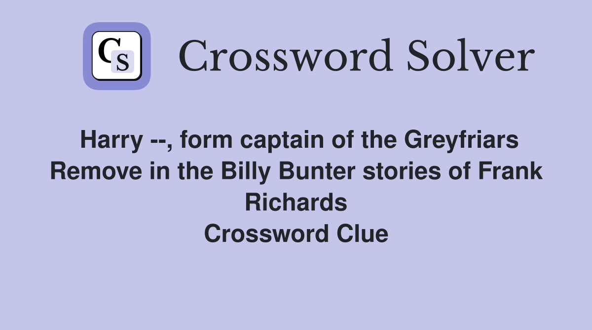 Harry --, form captain of the Greyfriars Remove in the Billy Bunter stories of Frank Richards Crossword Clue