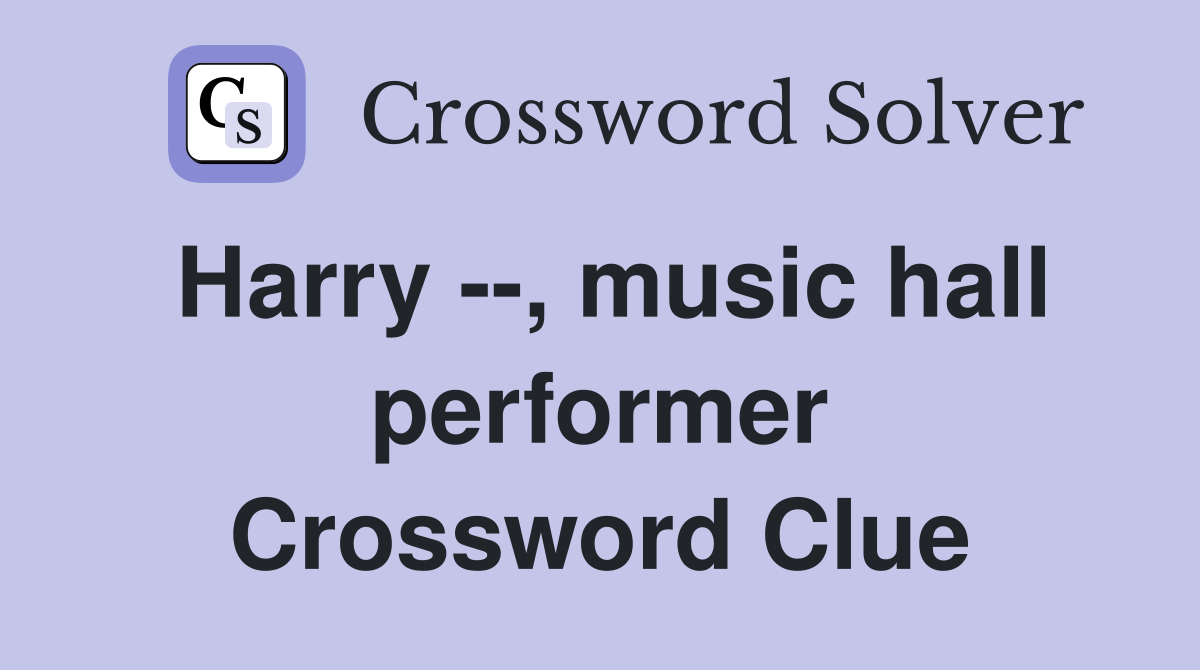 Harry --, music hall performer Crossword Clue