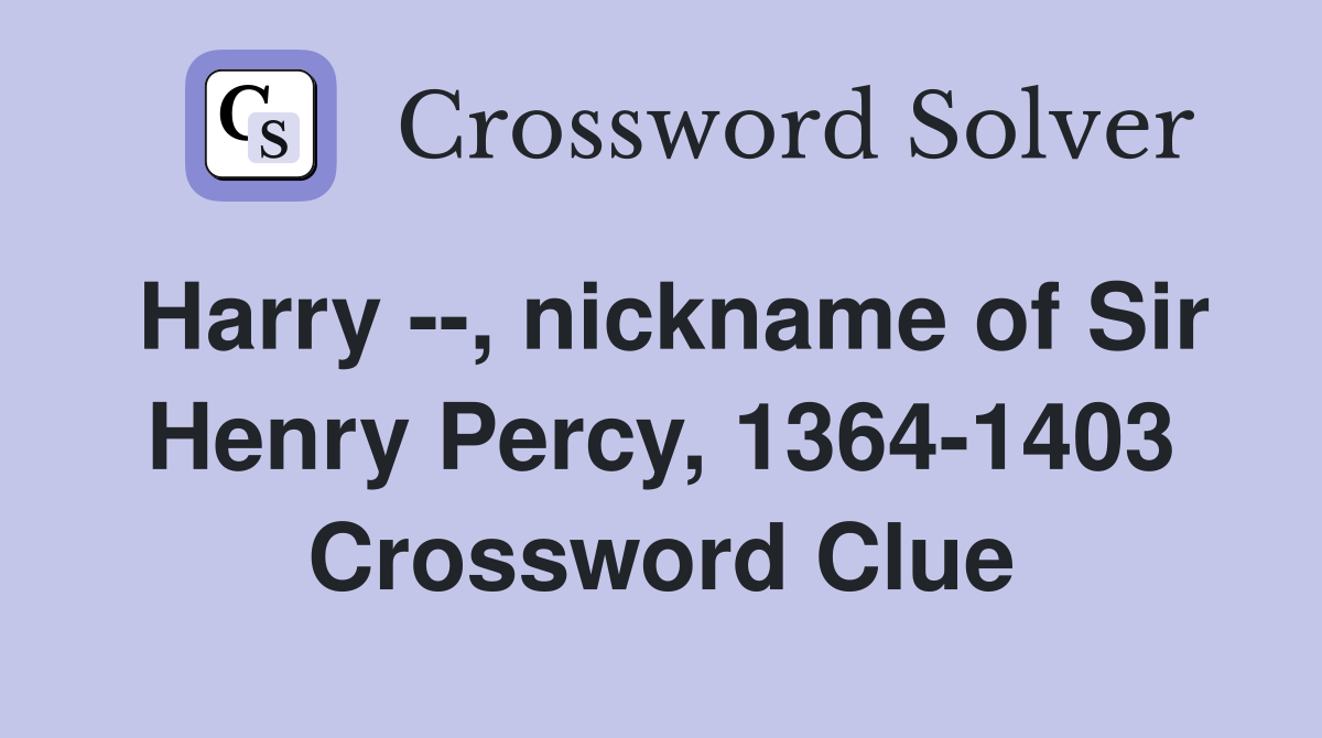 Harry --, nickname of Sir Henry Percy, 1364-1403 Crossword Clue
