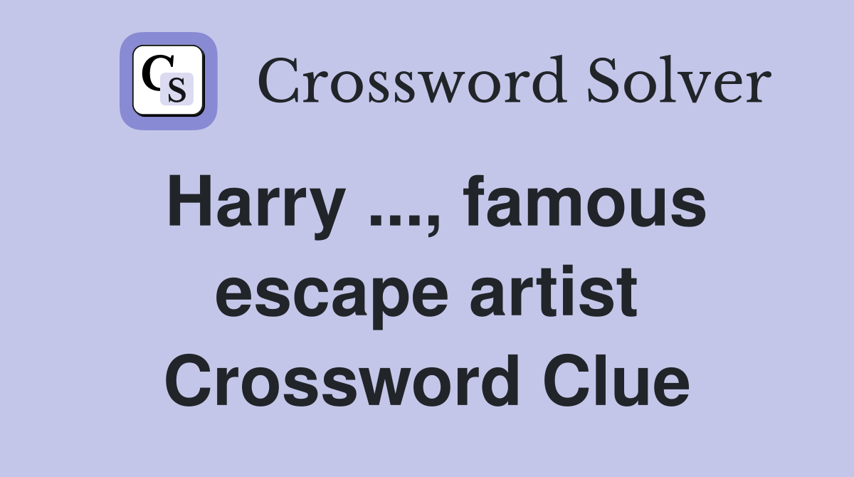 Harry ..., famous escape artist Crossword Clue
