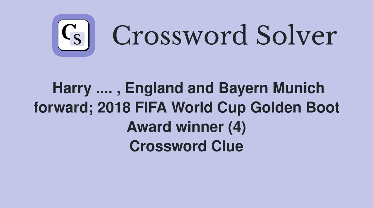 Harry .... , England and Bayern Munich forward; 2018 FIFA World Cup Golden Boot Award winner (4) Crossword Clue