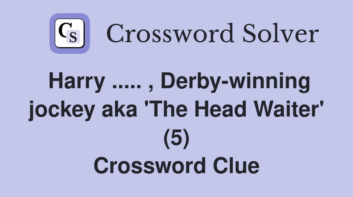 Harry ..... , Derby-winning jockey aka 'The Head Waiter' (5) Crossword Clue