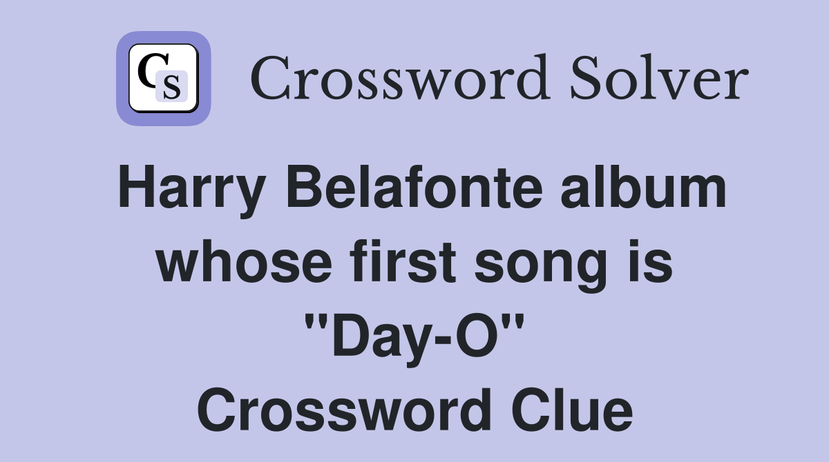 Harry Belafonte album whose first song is "Day-O" Crossword Clue