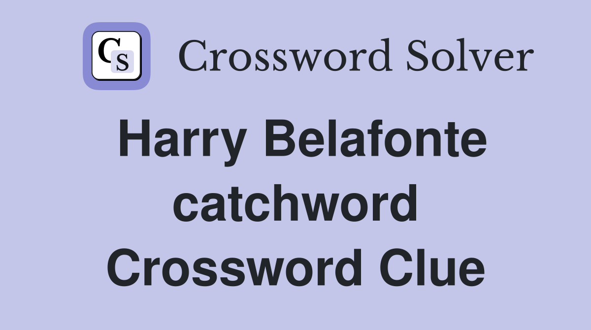 Harry Belafonte catchword Crossword Clue