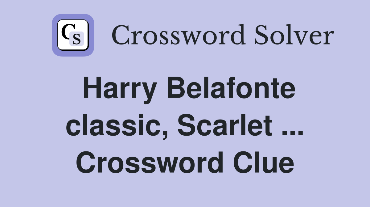 Harry Belafonte classic, Scarlet ... Crossword Clue