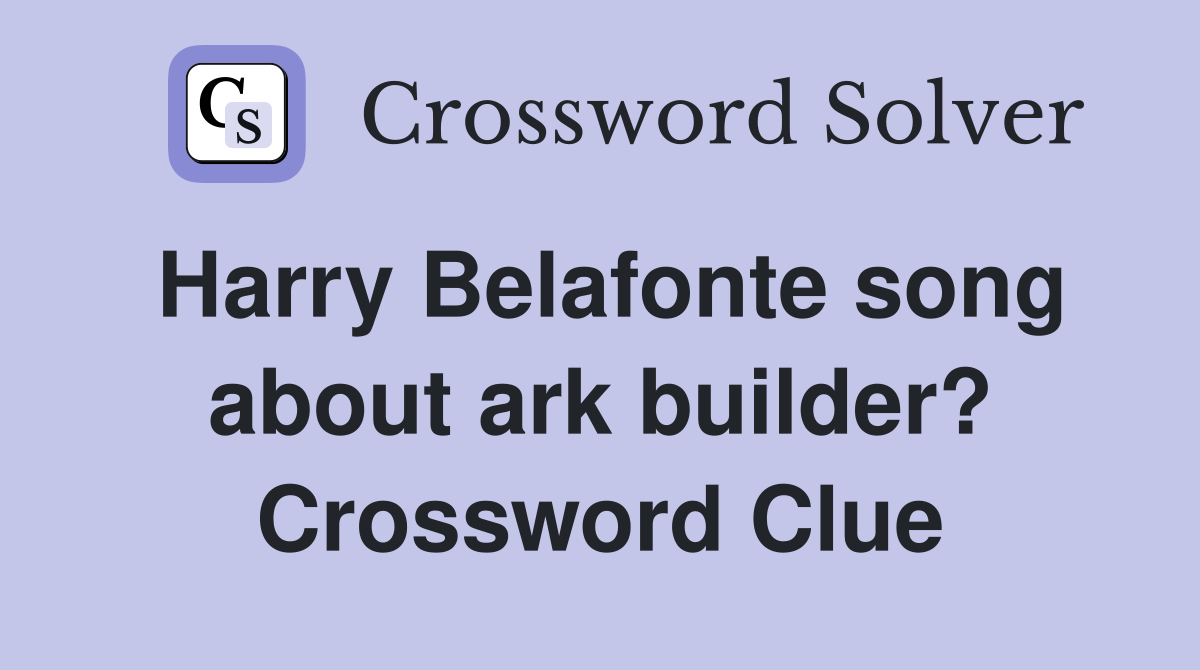 Harry Belafonte song about ark builder? Crossword Clue