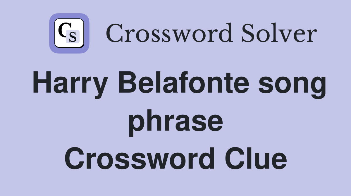 Harry Belafonte song phrase Crossword Clue