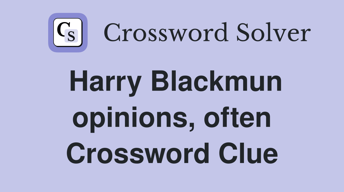 Harry Blackmun opinions, often Crossword Clue