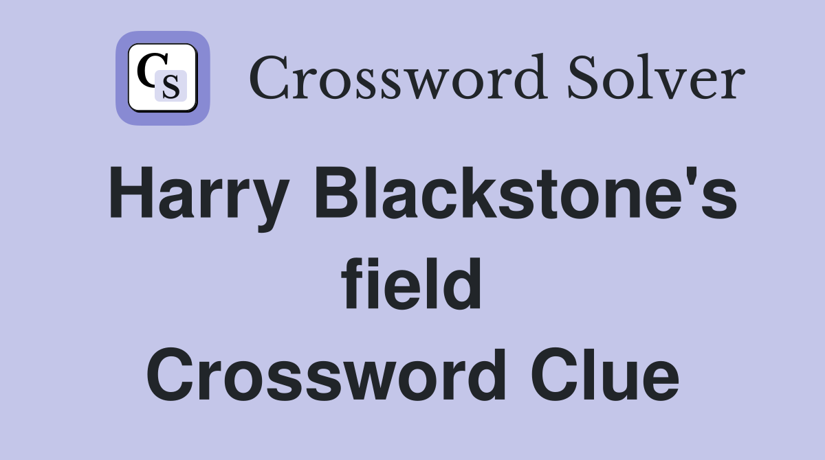 Harry Blackstone's field Crossword Clue