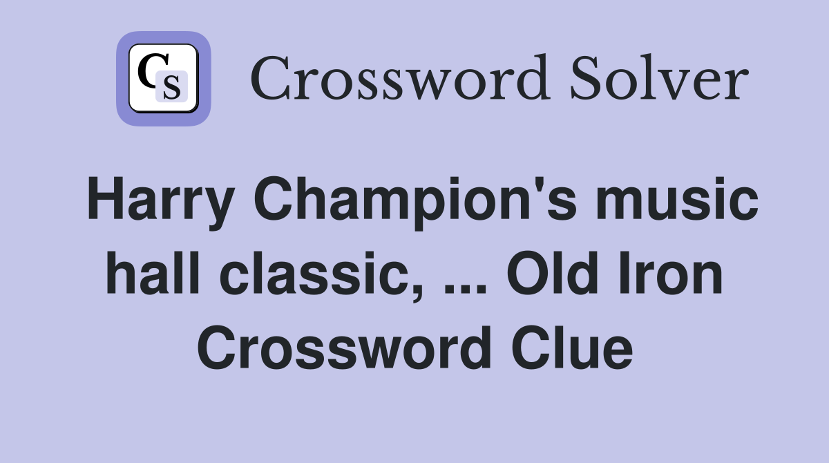 Harry Champion's music hall classic, ... Old Iron Crossword Clue