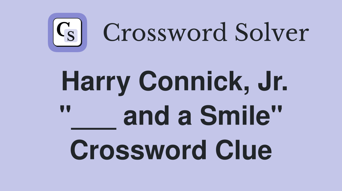 Harry Connick, Jr. "___ and a Smile" Crossword Clue
