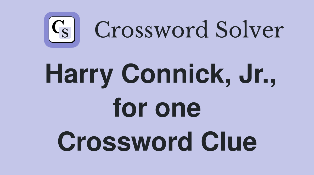 Harry Connick, Jr., for one Crossword Clue