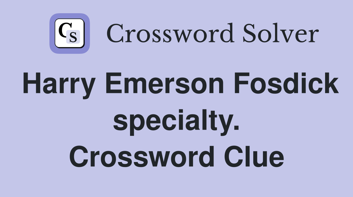 Harry Emerson Fosdick specialty. Crossword Clue