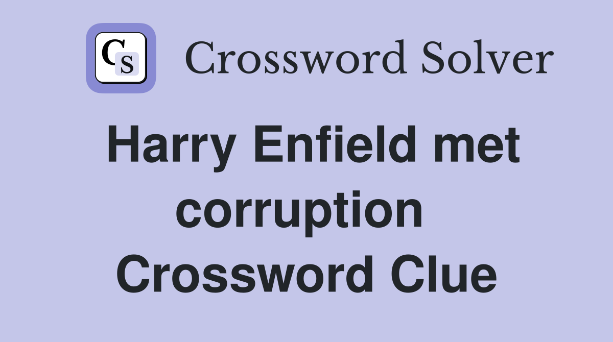 Harry Enfield met corruption  Crossword Clue