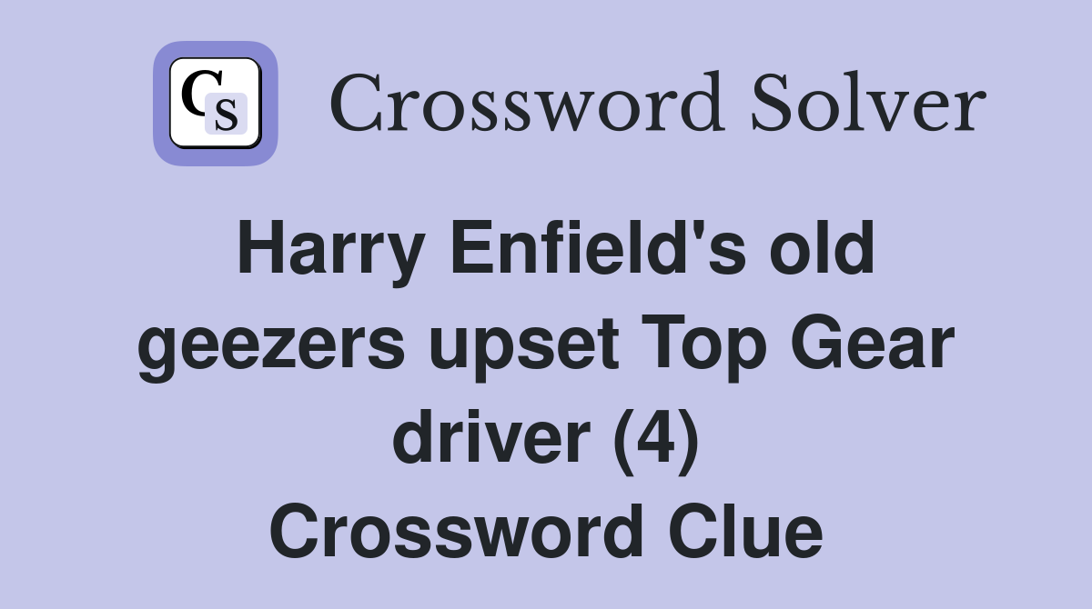 Harry Enfield's old geezers upset Top Gear driver (4) Crossword Clue