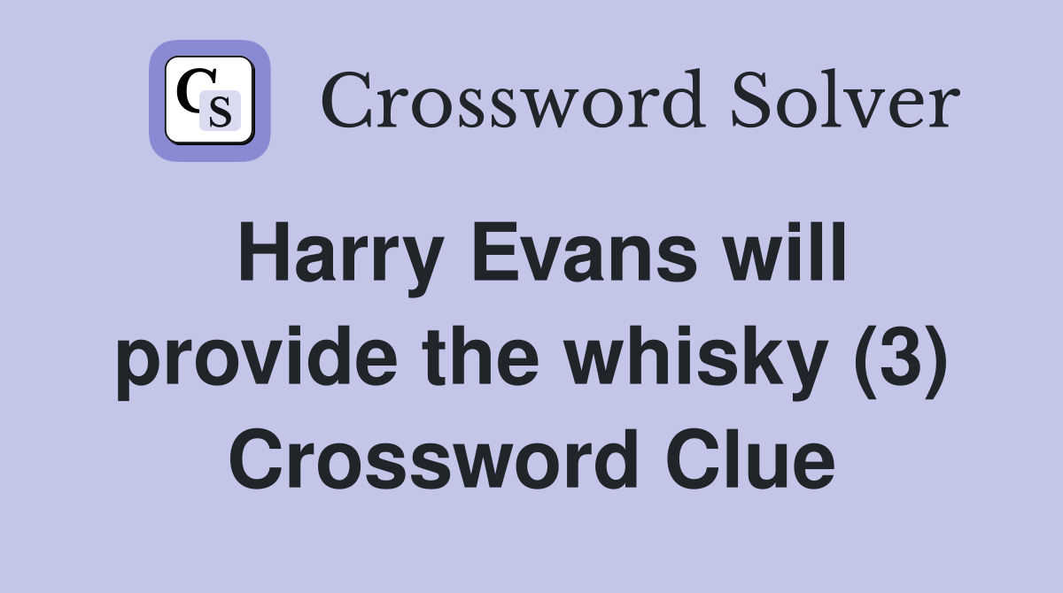 Harry Evans will provide the whisky (3) Crossword Clue