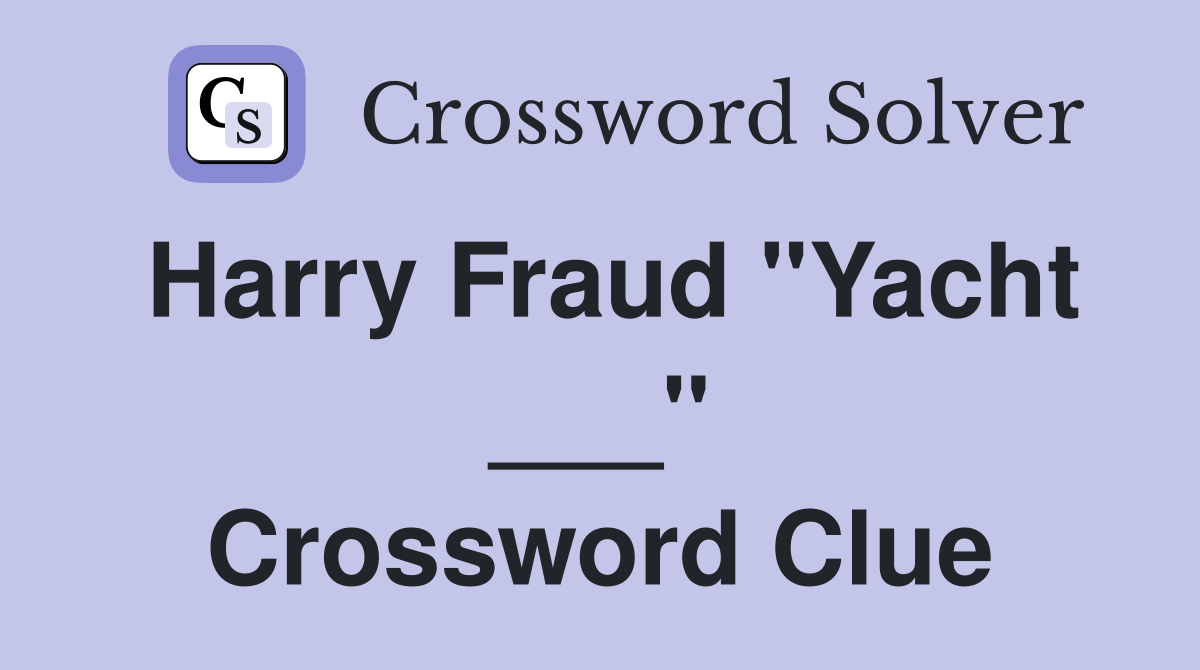 Harry Fraud "Yacht ___" Crossword Clue