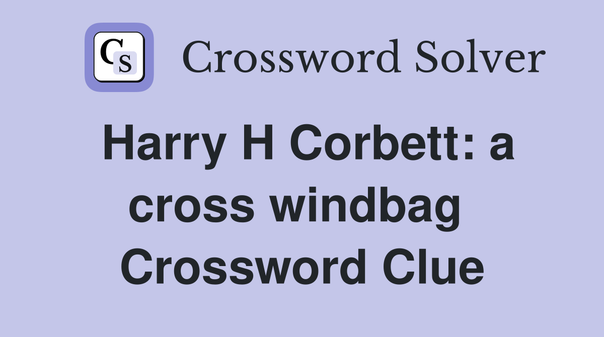 Harry H Corbett: a cross windbag  Crossword Clue
