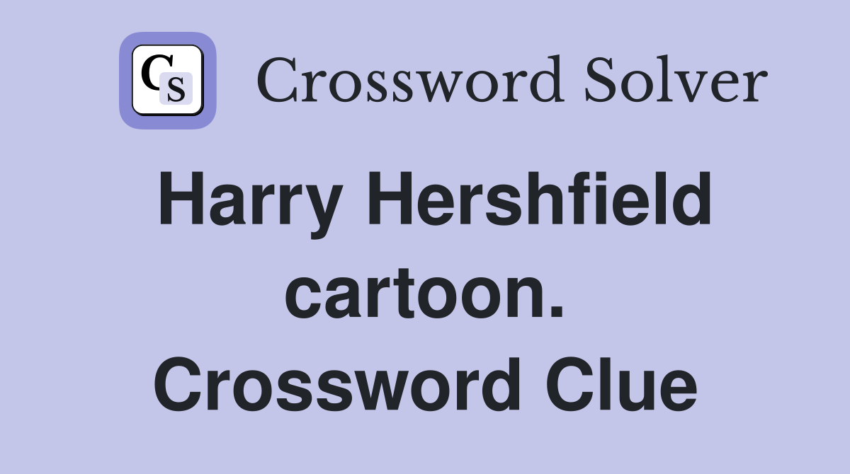Harry Hershfield cartoon. Crossword Clue