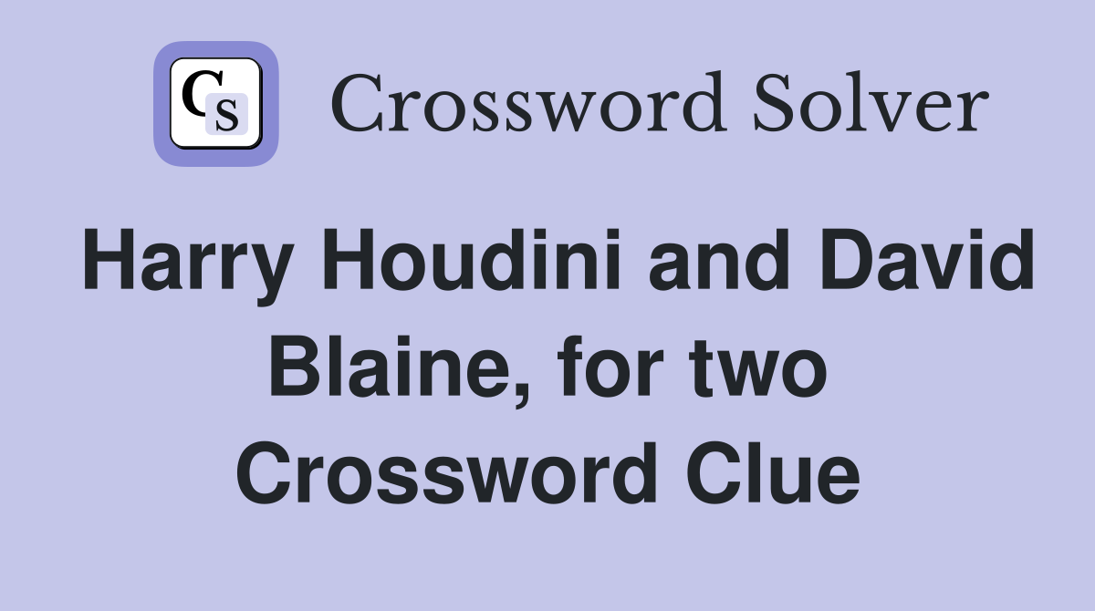 Harry Houdini and David Blaine, for two Crossword Clue