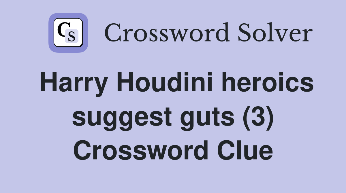 Harry Houdini heroics suggest guts (3) Crossword Clue