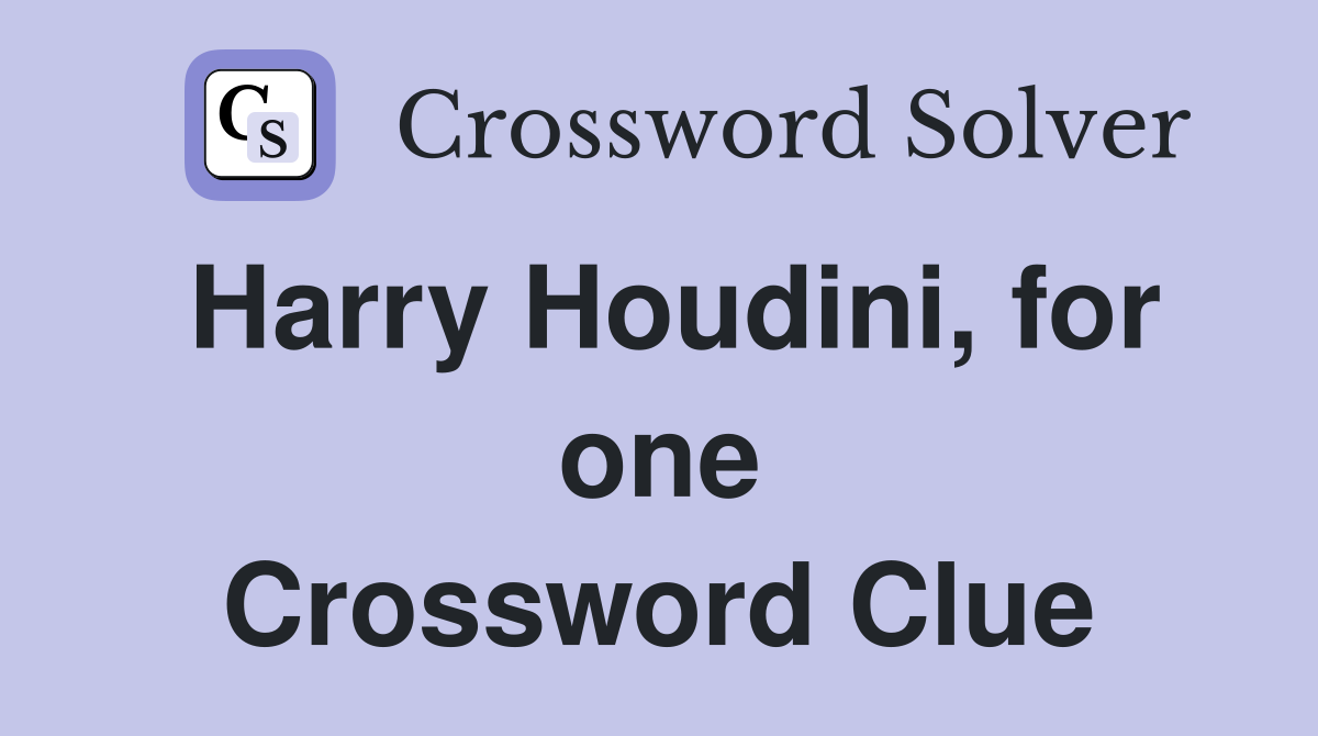 Harry Houdini, for one Crossword Clue