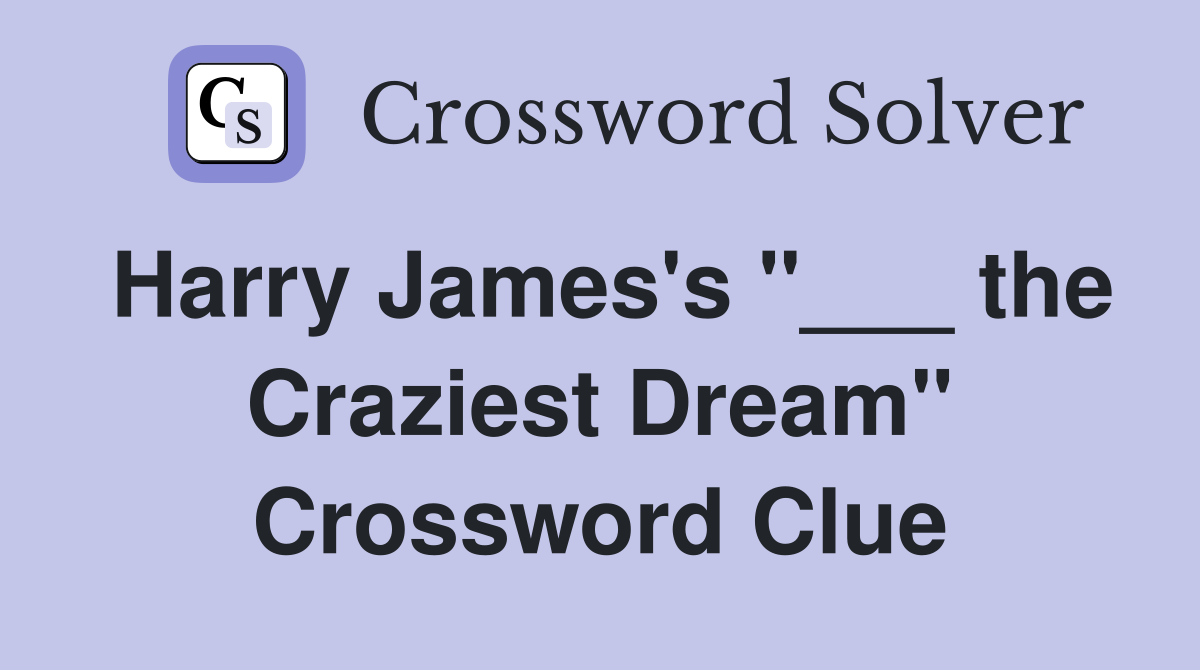 Harry James's "___ the Craziest Dream" Crossword Clue