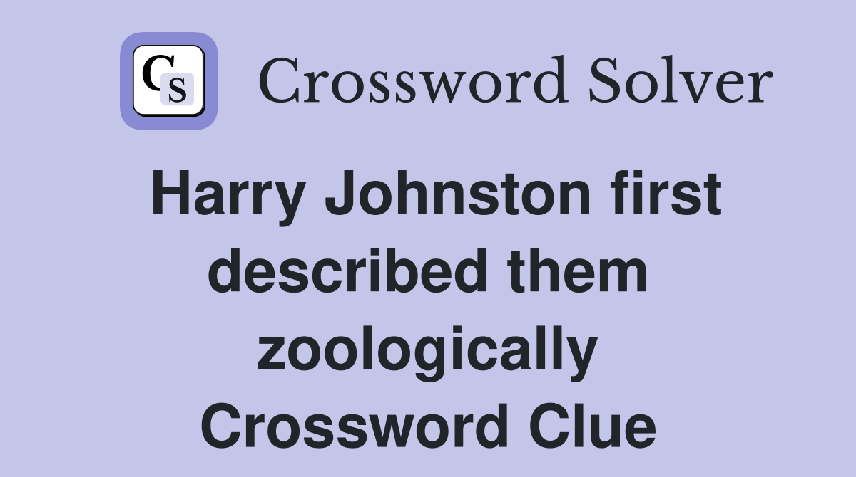 Harry Johnston first described them zoologically Crossword Clue