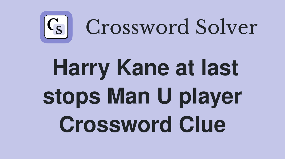 Harry Kane at last stops Man U player Crossword Clue