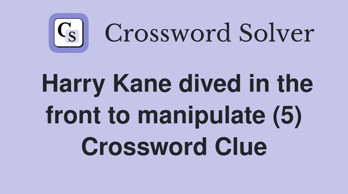 Harry Kane dived in the front to manipulate (5) Crossword Clue