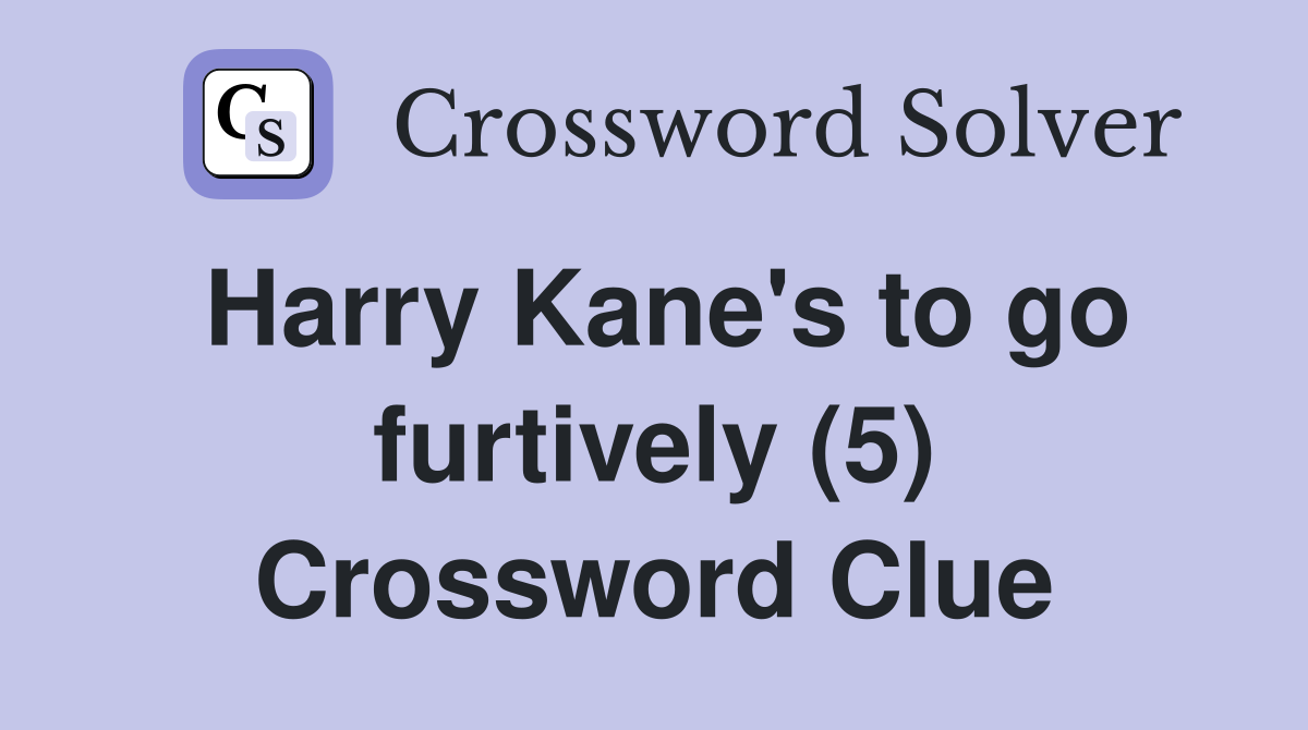 Harry Kane's to go furtively (5) Crossword Clue