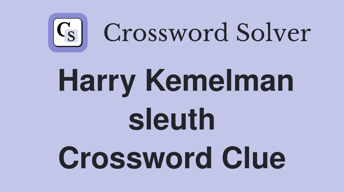Harry Kemelman sleuth Crossword Clue