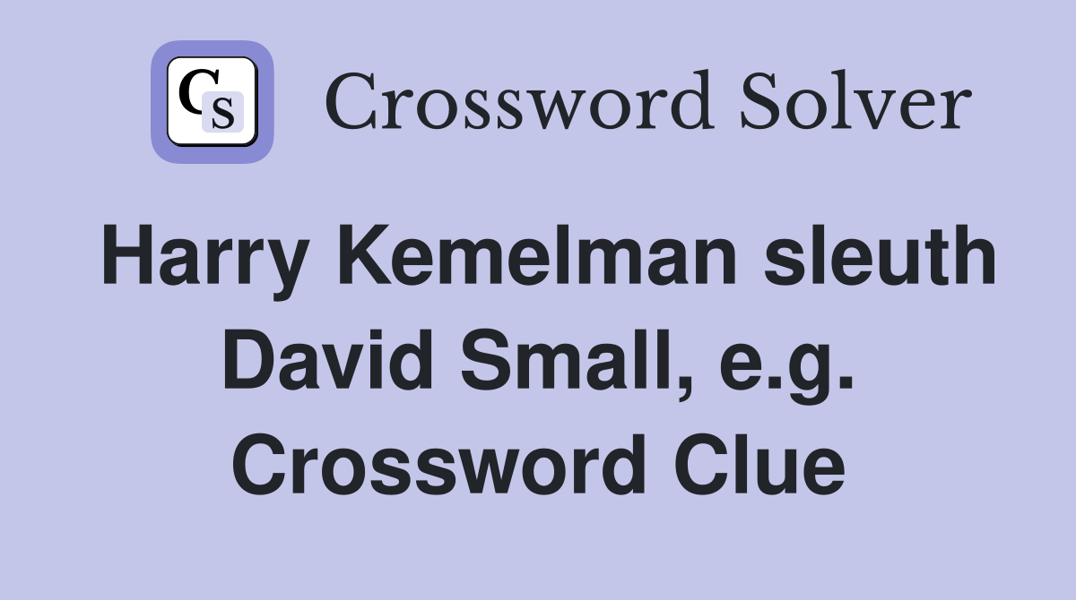 Harry Kemelman sleuth David Small, e.g. Crossword Clue