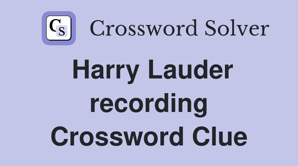 Harry Lauder recording Crossword Clue