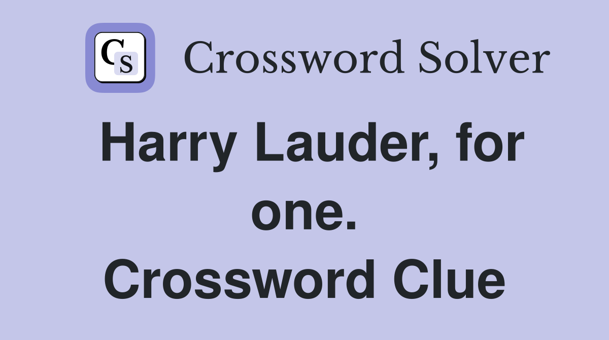 Harry Lauder, for one. Crossword Clue