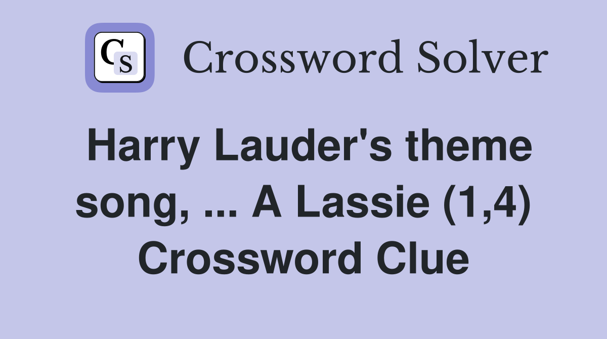 Harry Lauder's theme song, ... A Lassie (1,4) Crossword Clue