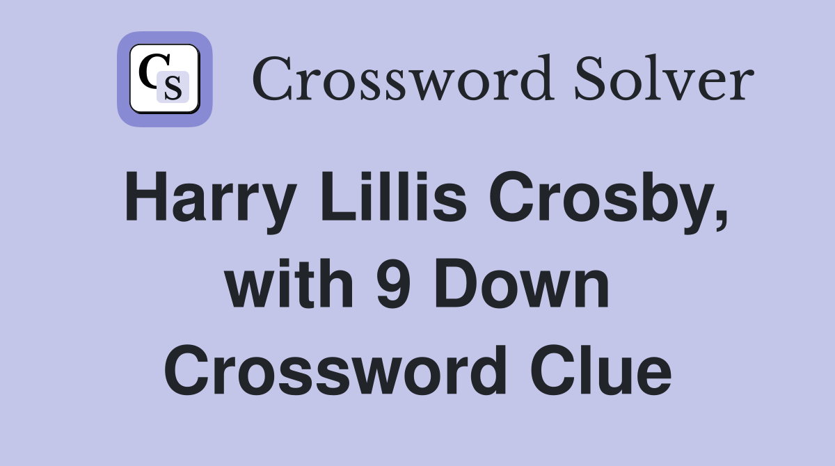 Harry Lillis Crosby, with 9 Down Crossword Clue
