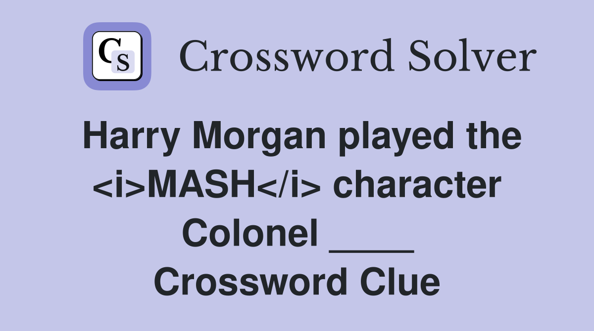 Harry Morgan played the <i>MASH</i> character Colonel ____ Crossword Clue