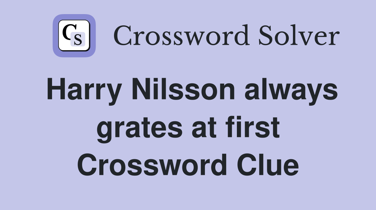Harry Nilsson always grates at first Crossword Clue