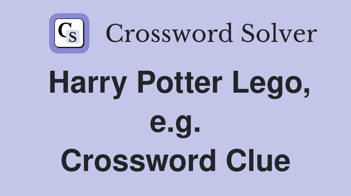 Harry Potter Lego, e.g. Crossword Clue